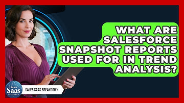 What Are Salesforce Snapshot Reports Used For In Trend Analysis? - Sales Saas Breakdown