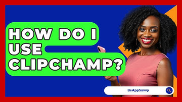 How Do I Use Clipchamp? - Be App Savvy