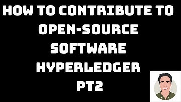 How to Contribute to Open Source Software: Hyperledger Pt 2