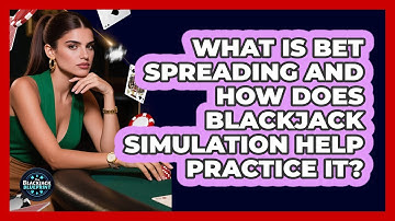 What Is Bet Spreading And How Does Blackjack Simulation Help Practice It? - The Blackjack Blueprint