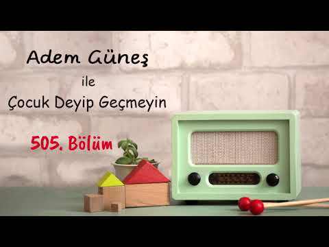 505 🎈 Çocuk Deyip Geçmeyin Radyo Arşivi ▫️ Adem Güneş