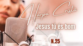 Harpa Cristã - Hino 25 - Jesus Tú És Bom - Legendado