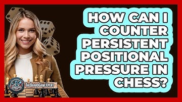 How Can I Counter Persistent Positional Pressure In Chess? - The Board Game Xpert