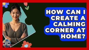 How Can I Create A Calming Corner At Home? - Answers About Autism