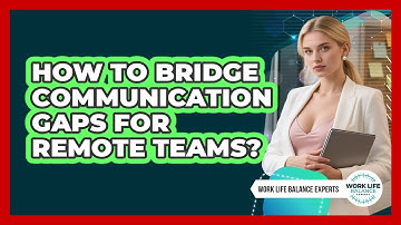 How To Bridge Communication Gaps For Remote Teams?
