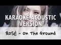 ROSÉ - On The Ground KARAOKE ACOUSTIC VERSION