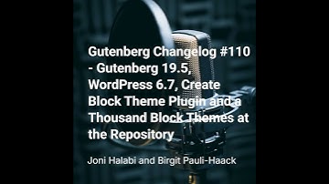 Gutenberg Changelog #110 – Gutenberg 19.5, WordPress 6.7, Create Block Theme Plugin and a Thousan...