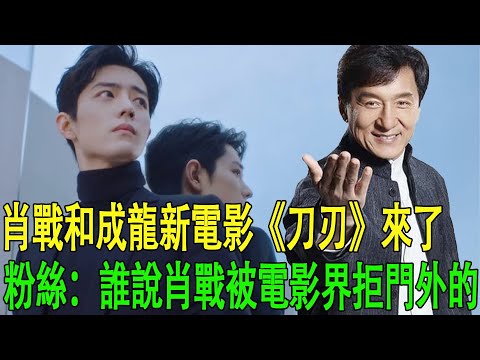 肖戰和成龍新電影《刀刃》來了，粉絲：誰說肖戰被電影界拒門外的#肖戰#成龍