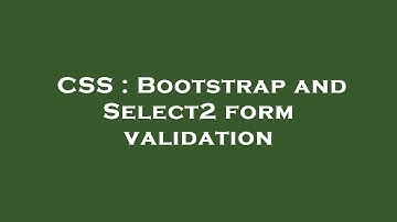 CSS : Bootstrap and Select2 form validation