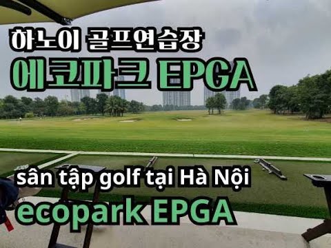Video 하노이 골프 연습장 에코파크 EPGA 에 갔습니다. sân tập golf tại Hà Nội... - youtube