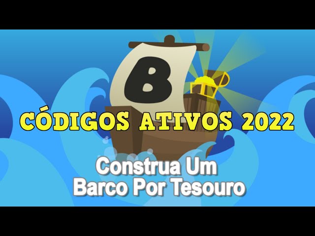 CÓDIGOS ATIVOS EM 2022 - CONSTRUA UM BARCO POR TESOURO 