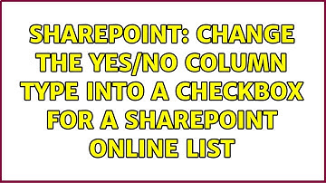 Sharepoint: Change the Yes/No Column Type into a Checkbox for a SharePoint Online List