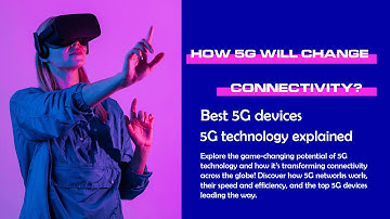 How 5G will change connectivity?  | Best 5G devices | 5G technology explained