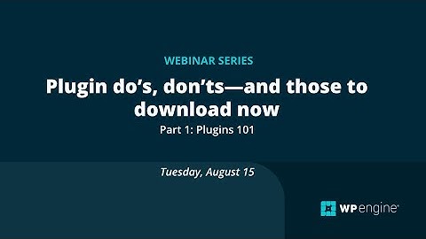 WP Engine Webinar: Plugin do’s, don’ts—and those to download now (Part 1 - Plugins 101)