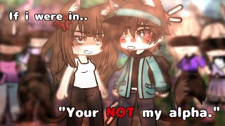 If i were in.. "Your NOT my alpha" // Gacha life // by Anata