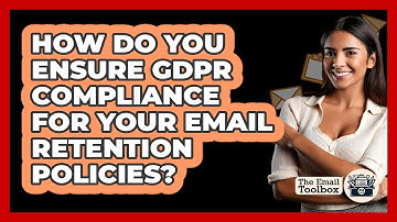 How Do You Ensure GDPR Compliance For Your Email Retention Policies? - TheEmailToolbox.com