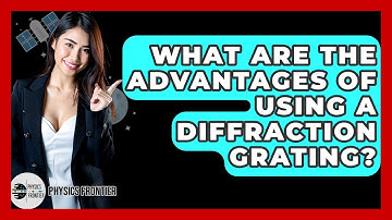 What Are The Advantages Of Using A Diffraction Grating? - Physics Frontier