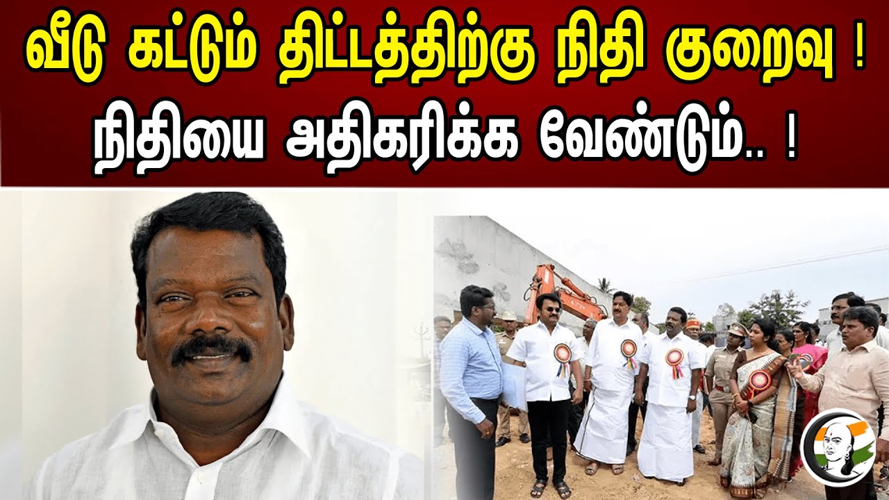 வீடு கட்டும் திட்டத்திற்கு நிதி குறைவு ! நிதியை அதிகரிக்க வேண்டும்.. !