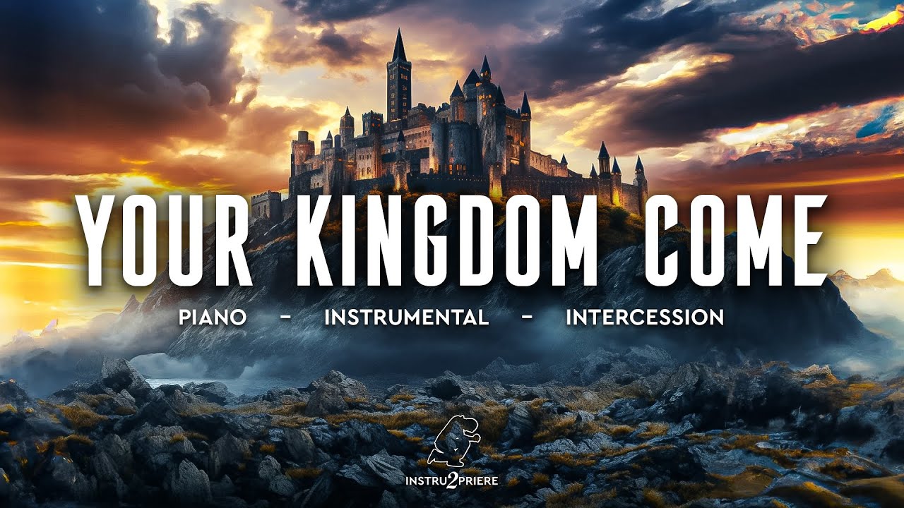 YOUR KINGDOM COME - 1H d'instrumental - Prière & Intercession