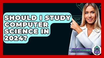 Should I Study Computer Science In 2024? - Next LVL Programming