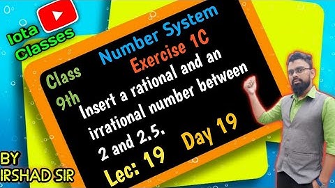 Insert a rational and an irrational number between 2 and 2.5