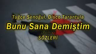 Bunu Sana Demiştim (Remix) - Tuğçe Şenoğul, Disco Tarantula [SÖZLERİ]