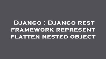 Django : Django rest framework represent flatten nested object