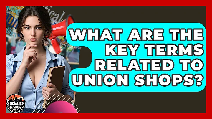 What Are The Key Terms Related To Union Shops? - Socialism Explained