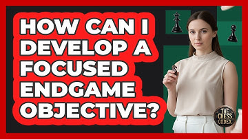 How Can I Develop A Focused Endgame Objective?