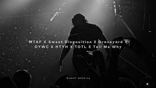 MTAF X Sweet Disposition X Graveyard X DYWC X HTYH X TOTL X Tell Me Why (Axwell Mash-Up)