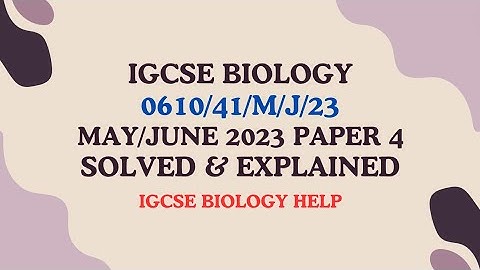 IGCSE BIOLOGY 0610/0970 0610/41/M/J/23 MAY/JUNE 2023 PAPER 4 SOLVED AND EXPLAINED