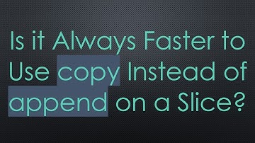 Is it Always Faster to Use copy Instead of append on a Slice?