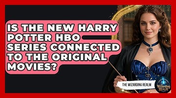 Is the New Harry Potter HBO Series Connected to the Original Movies? - The Wizarding Realm