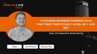 3 Mistakes Business Owners Make That Keep Them Stuck | Level Up + Live 207