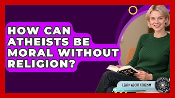 How Can Atheists Be Moral Without Religion? - Learn About Atheism