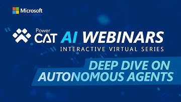 Deep Dive on Autonomous Agents - Power CAT AI Webinars