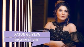 Xatun Əliyeva - Boşanmalıyıq (Official Audio)
