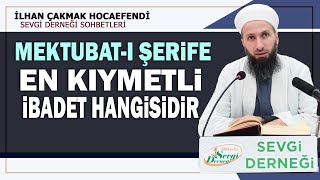 Mektubat-ı Şerife, En Kıymetli İbadet Hangisidir, İlhan Çakmak Hocaefendi