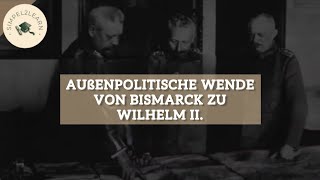 Außenpolitische Wende von Bismarck zu Wilhelm II. | Außenpolitik im Deutschen Kaiserreich