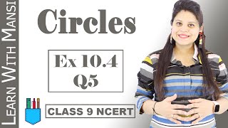 Class 9 Maths | Chapter 10 | Exercise 10.4 Q5 | Circles | NCERT