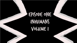 Episode 1: Inhumans Volume 1