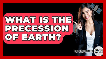 What Is The Precession Of Earth? - Physics Frontier