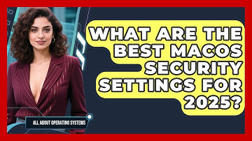What Are the Best macOS Security Settings for 2025? | All About Operating Systems News