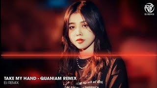 TAKE MY HAND - QUANIAM REMIX | NHẠC PHIÊU HOT TIKTOK 2022