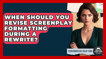 When Should You Revise Screenplay Formatting During a Rewrite? | Screenwriter