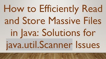 How to Efficiently Read and Store Massive Files in Java: Solutions for java.util.Scanner Issues