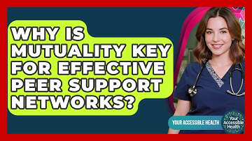 Why Is Mutuality Key For Effective Peer Support Networks? - Your Accessible Health