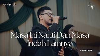 Masa Ini Nanti Dan Masa Indah Lainnya - NUCA Live Cover | Good People Music