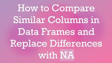 How to Compare Similar Columns in Data Frames and Replace Differences with NA