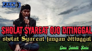SHOLAT SYARIAT JANGAN DITINGGAL, Gus Sandi Rois